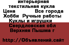 интерьерная текстильная кукла › Цена ­ 2 500 - Все города Хобби. Ручные работы » Куклы и игрушки   . Свердловская обл.,Верхняя Пышма г.